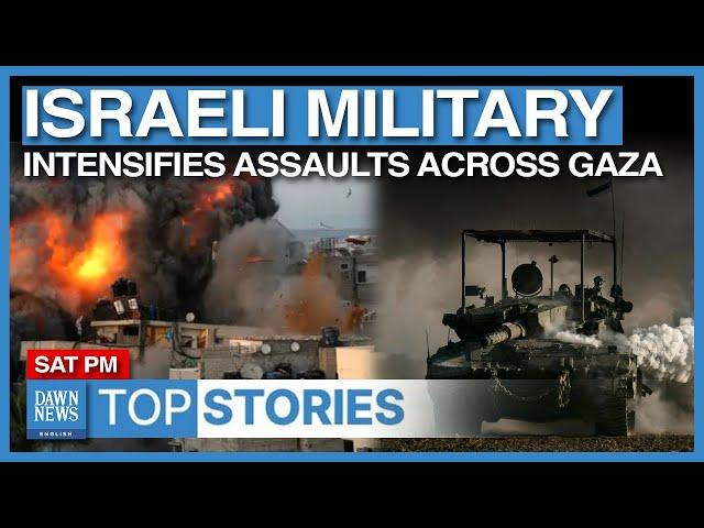 Top Stories: Israeli Military Intensifies Assaults Across Gaza | Dawn News English