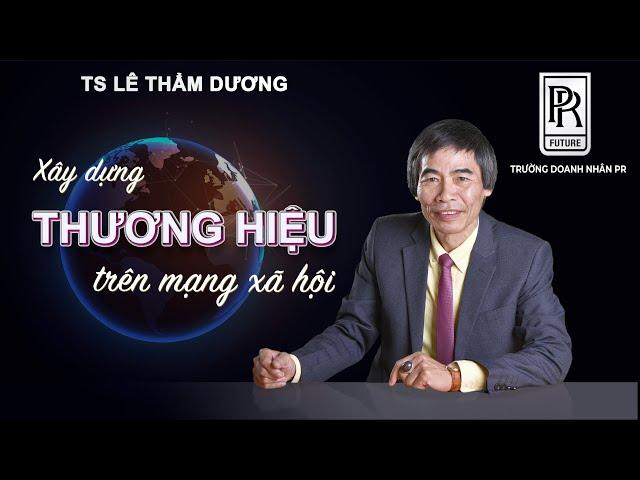 XÂY DỰNG THƯƠNG HIỆU CÁ NHÂN TRÊN MẠNG XÃ HỘI | TS LÊ THẨM DƯƠNG MỚI NHẤT NĂM 2020