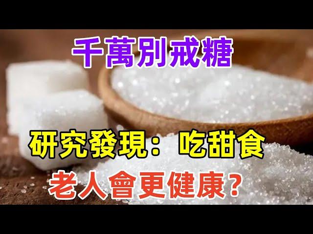 千萬別戒糖，研究發現：吃甜食，老人會更健康？是真的假的#健康常識#養生保健#健康#健康飲食