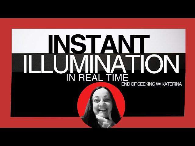 Instant Illumination in Real Time:  end of seeking session w/ Katerina #nonduality #awakening