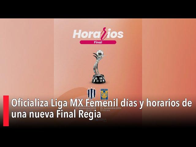 Oficializa Liga MX Femenil días y horarios de una nueva Final Regia