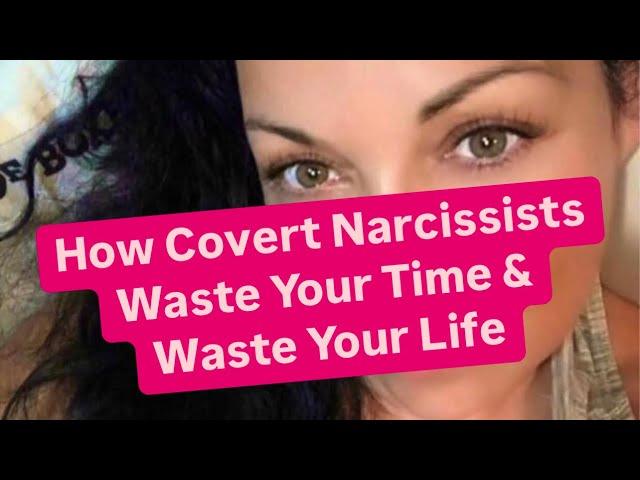 How Covert Narcissists Waste Your Time & Waste Your Life