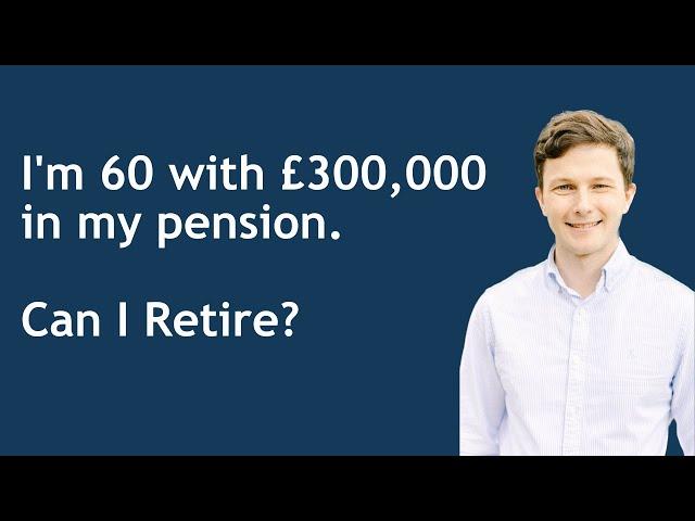 Retirement Planning: I'm 60 with £300,000 in my pension. Can I retire?