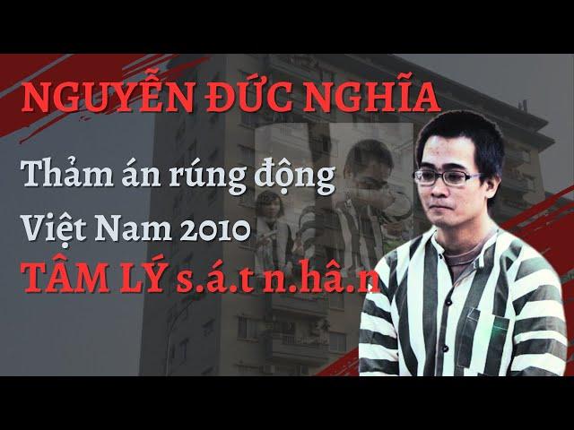 [Nguyễn Đức Nghĩa - FULL] Vụ trọng án man rợ rúng động VN năm 2010. Tâm lý Nguyễn Đức Nghĩa