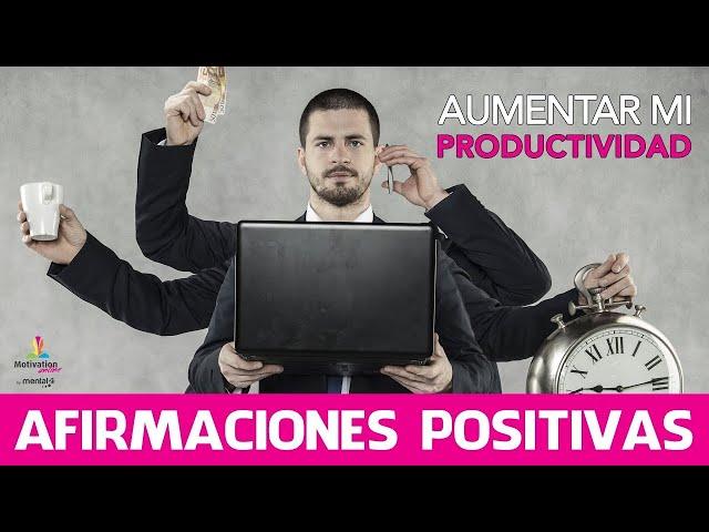 Como AUMENTAR mi PRODUCTIVIDAD | Afirmaciones POSTIVAS para Ser PRODUCTIVO