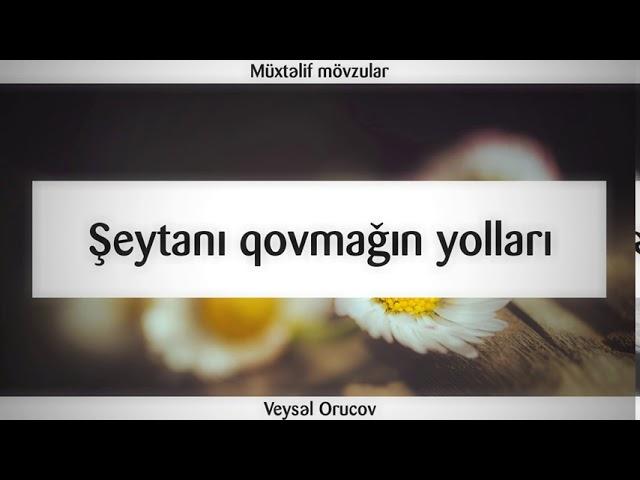 Şeytanı qovmağın yolları || Veysəl Orucov [Veysel Orucov]