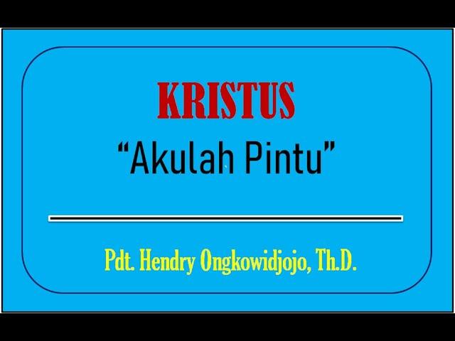 KRISTUS: "Akulah Pintu" - Pdt. Hendry Ongkowidjojo, Th.D.