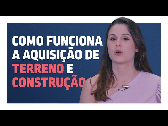 Como funciona a aquisição de terreno e construção - FERNANDA RESPONDE