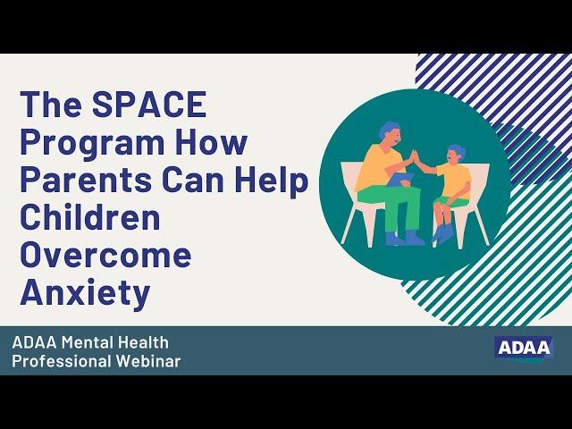 The SPACE Program  How Parents Can Help Children Overcome Anxiety