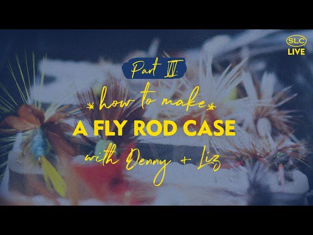 How to Make a Fly Rod Case Part II. w/ Denny + Liz