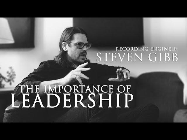 Recording Engineer Steven Gibb on The Importance of Leadership