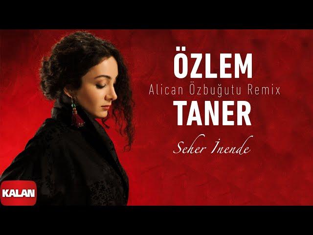 Özlem Taner – Seher İnende (Alican Özbuğutu Remix) I Single © 2024 Kalan Müzik