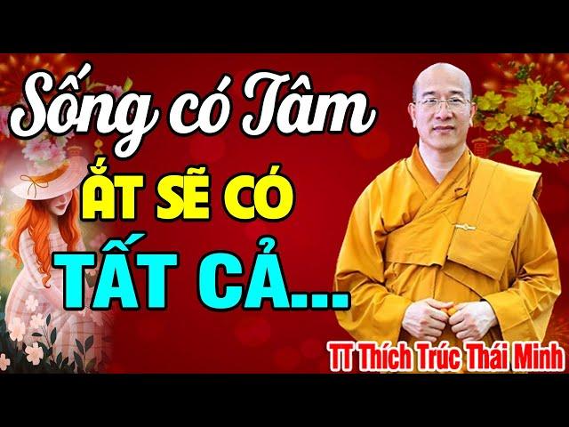 Phàm Ở Đời CÁI TÂM Đi Đầu, Sống Có Tâm Là Có Tất Cả! Hay Vô Cùng/ TT Thích Trúc Thái Minh