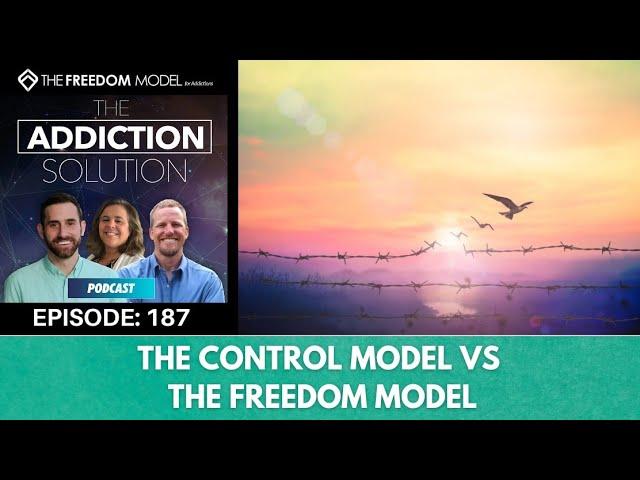 The Addiction Solution Podcast - Ep. 187: The Control Model Vs. The Freedom Model