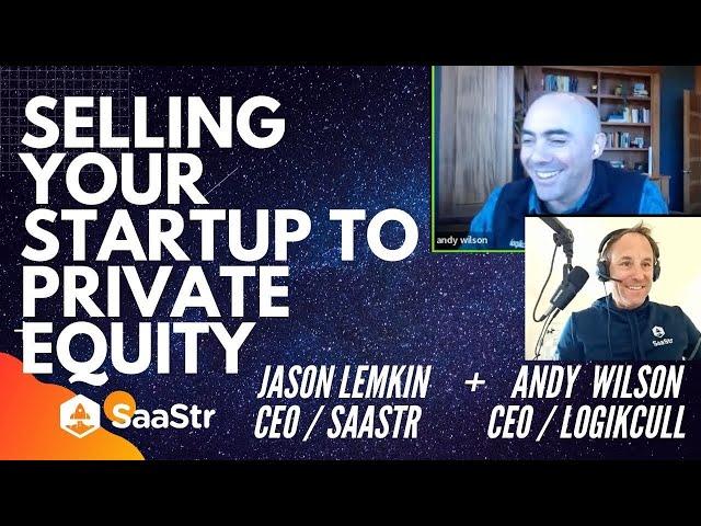 Selling Your Startup to Private Equity l Andy Wilson CEO Logikcull and SaaStr CEO Jason Lemkin