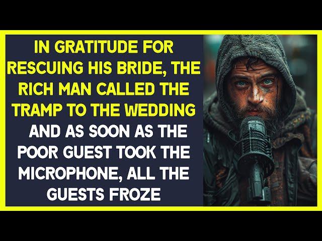 For saving his bride, rich man called the tramp to wedding. He took the microphone and guests froze