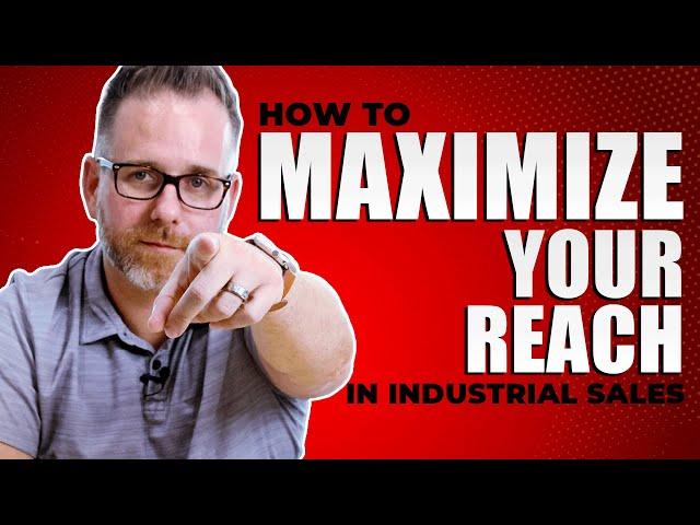 How To Maximize Your Reach in Industrial Sales