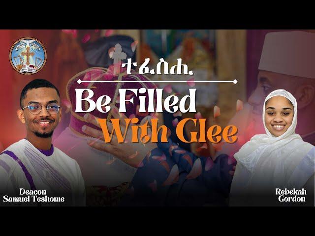 Be Filled With Glee || ተፈስሒ