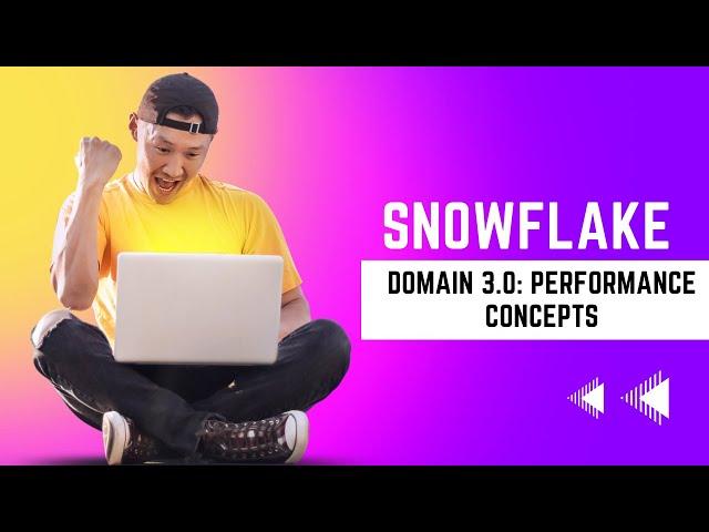 Domain 3.0: Snowflake Performance Concepts