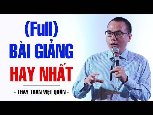 BÀI GIẢNG HAY NHẤT CỦA THẦY TRẦN VIỆT QUÂN