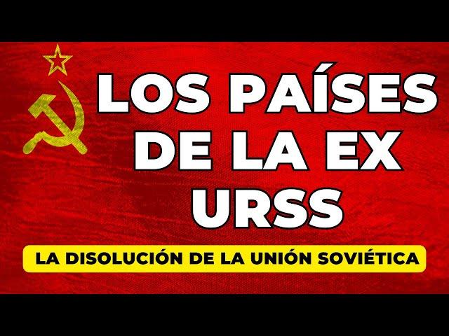 Los Países de la ex URSS: La disolución de la Unión Soviética