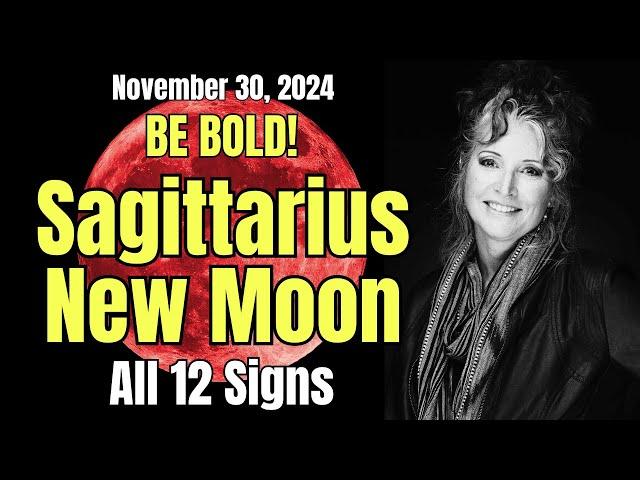 Be Bold! New Moon in Sagittarius! All 12 Signs