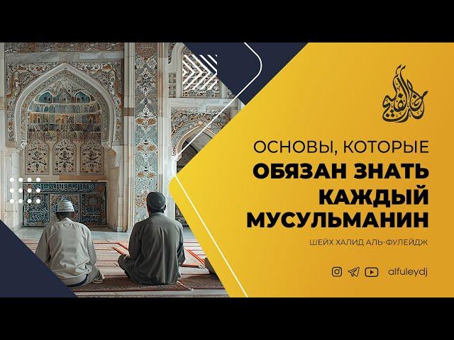 Основы, которые обязан знать каждый мусульманин — Шейх Халид аль-Фулейдж