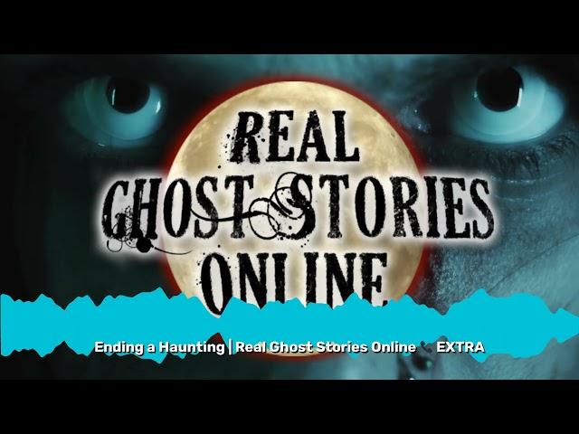 Ending a Haunting | Real Ghost Stories Online  EXTRA | Real Ghost Stories Online