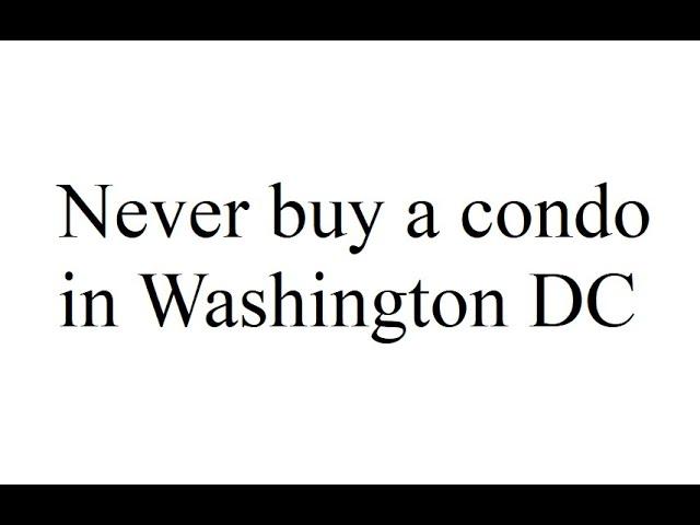 Why you should never buy a condo in Washington DC