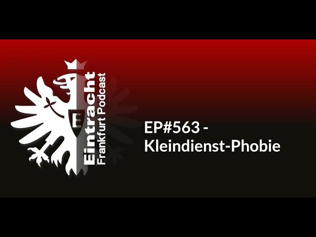 EP#563 - Kleindienst-Phobie | Eintracht Frankfurt Podcast