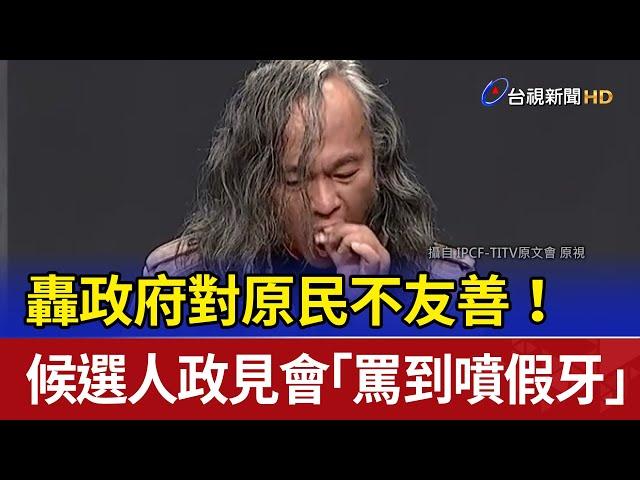 轟政府對原民不友善！ 候選人政見會「罵到噴假牙」