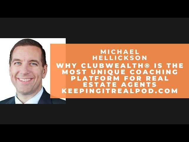 Michael Hellickson - Why ClubWealth® Is The Most Unique Coaching Platform For Real Estate Agents