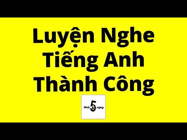 Phương Pháp Luyện Nghe Tiếng Anh (Chắc Chắn Thành Công)