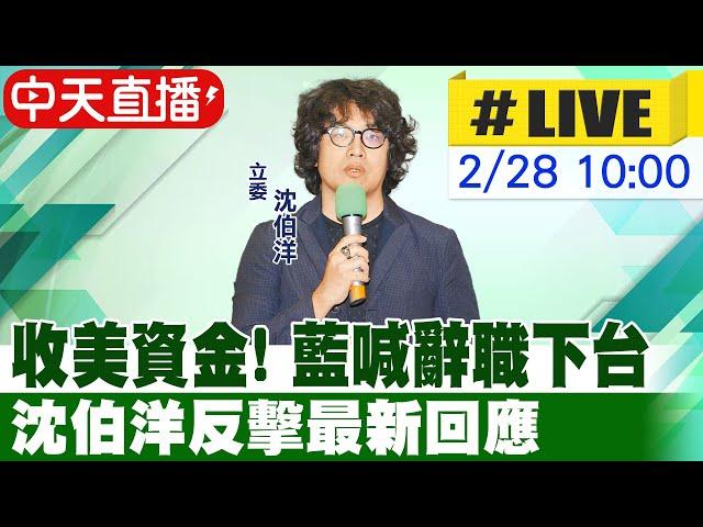 【中天直播 #LIVE】收美資金! 藍喊辭職下台  沈伯洋反擊最新回應 20250228 @中天新聞CtiNews