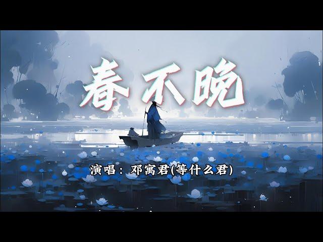 邓寓君(等什么君) - 春不晚『姑娘 一句春不晚，痴儿 留在真江南。』【动态歌词MV】