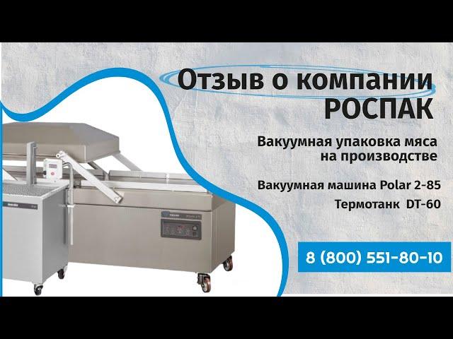 Отзыв о РОСПАК Вакуумная упаковка мяса на производстве (Вакуумная машина Polar 2-85 Термотанк  DT60)