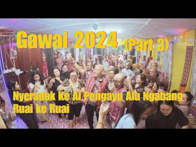 Gawai 2024 [part 3] Nyeradak Ke Ai Pengayu Alu Ngabang Ruai ke Ruai