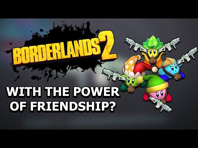 Can You Beat Borderlands 2 With The Power of Friendship?