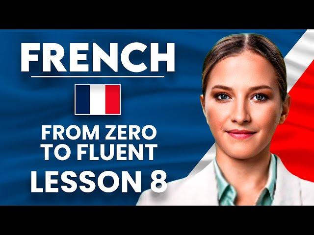 Learn French for Beginners - Essential Lesson for You to Become Fluent | Lesson 8