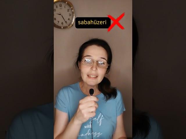 Как сказать по-турецки "под вечер,  "к утру"?
