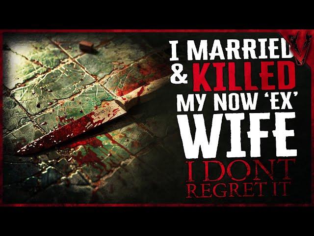 I Married & K1lled My Now Ex Wife. I Don't Regret It One Bit.