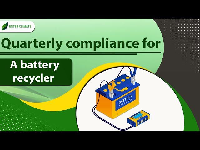 Quarterly Compliance for a Battery Recycler | Battery Waste Management Authority | Enterclimate