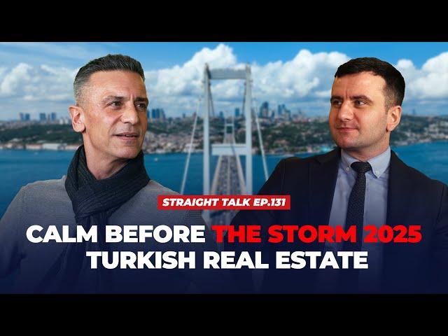 Calm Before the Storm 2025 Turkish Real Estate | STRAIGHT TALK Ep. 131