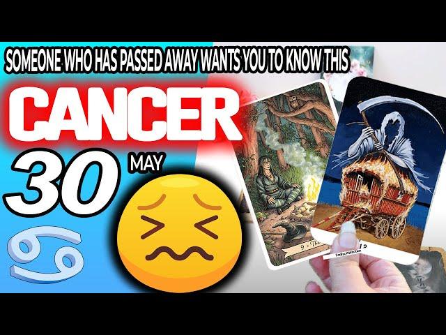 Cancer  SOMEONE WHO HAS PASSED AWAY WANTS YOU TO KNOW THIS ️ horoscope for today MAY  30 2024 