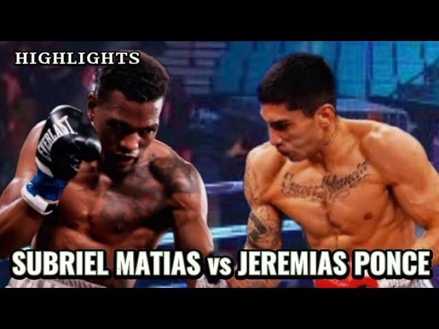 SUBRIEL MATIAS VS JEREMIAS PONCE HIGHLIGHTS / BOXING