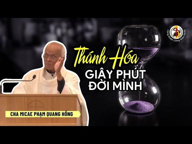 Thánh hóa giây phút cuộc đời  Bài giảng Cha Phạm Quang Hồng 9/5/2024