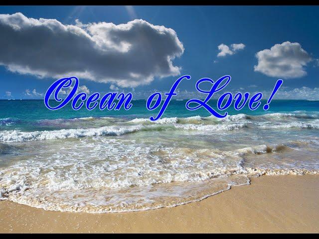 OCEAN OF LOVE! THE MOST BEAUTIFUL MUSIC IN THE WORLD!