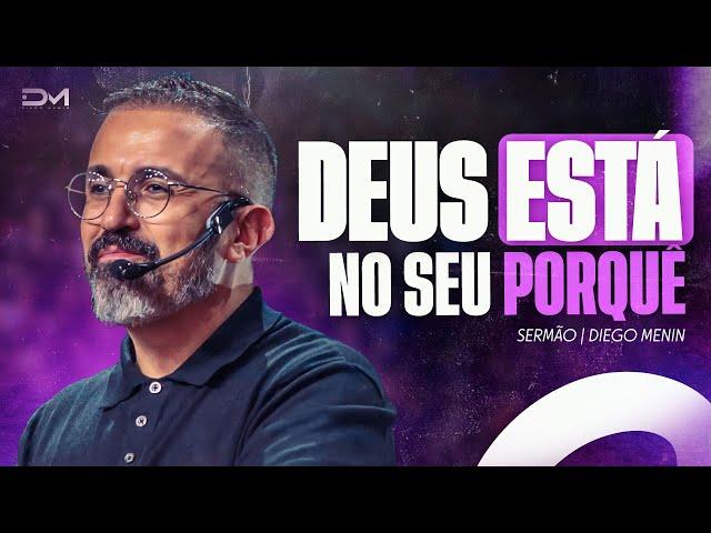 DEUS ESTÁ NO SEU PORQUÊ - #DIEGOMENIN | SERMÃO