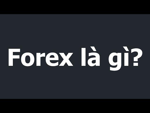 Forex | Forex là gì? Kiến thức cơ bản về Forex