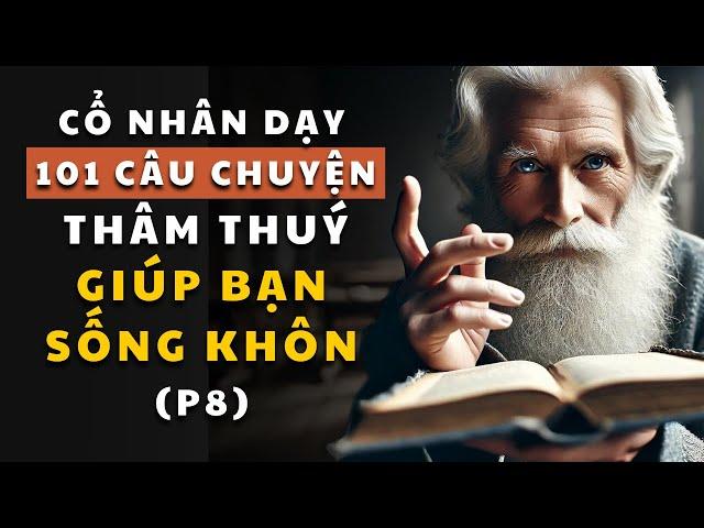 101 câu chuyện thâm thúy (Phần 8) | Cổ nhân dạy về triết lý cuộc sống | Giúp bạn sống khôn ngoan